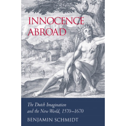 Innocence Abroad: The Dutch Imagination and the New World, 1570–1670