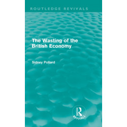 The Wasting of the British Economy (Routledge Revivals)