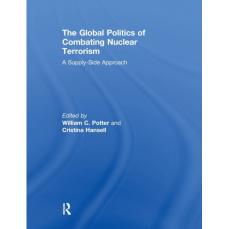 The Global Politics of Combating Nuclear Terrorism: A Supply-Side Approach