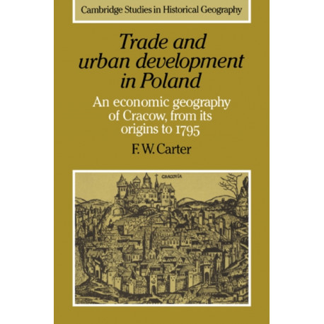 Trade and Urban Development in Poland: An Economic Geography of Cracow, from its Origins to 1795