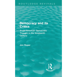 Democracy and its Critics (Routledge Revivals): Anglo-American Democratic Thought in the Nineteenth Century
