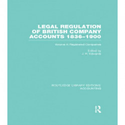Legal Regulation of British Company Accounts 1836-1900 (RLE Accounting): Volume 2