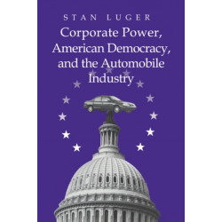 Corporate Power, American Democracy, and the Automobile Industry