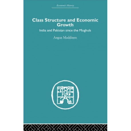 Class Structure and Economic Growth: India and Pakistan Since the Moghuls