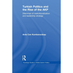 Turkish Politics and the Rise of the AKP: Dilemmas of Institutionalization and Leadership Strategy