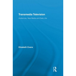 Transmedia Television: Audiences, New Media, and Daily Life