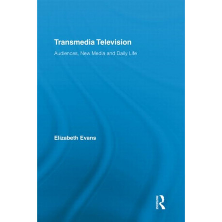 Transmedia Television: Audiences, New Media, and Daily Life