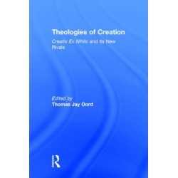Theologies of Creation: Creatio Ex Nihilo and Its New Rivals