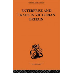 Enterprise and Trade in Victorian Britain: Essays in Historical Economics