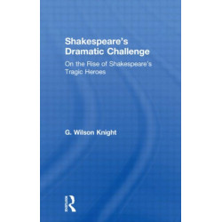 Shakespeare's Dramatic Challenge: On the Rise of Shakespeare's Tragic Heroes