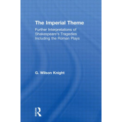 The Imperial Theme: Further Interpretations of Shakespeare's Tragedies Including the Roman Plays