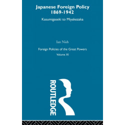 Japanese Foreign Policy 1869-1942: Kasumigaseki to Miyakezaka