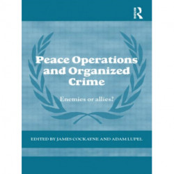 Peace Operations and Organized Crime: Enemies or Allies?