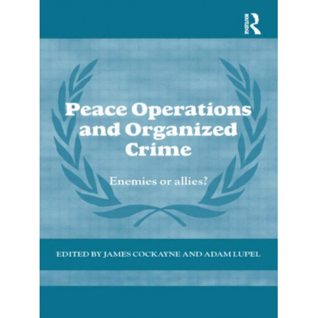 Peace Operations and Organized Crime: Enemies or Allies?