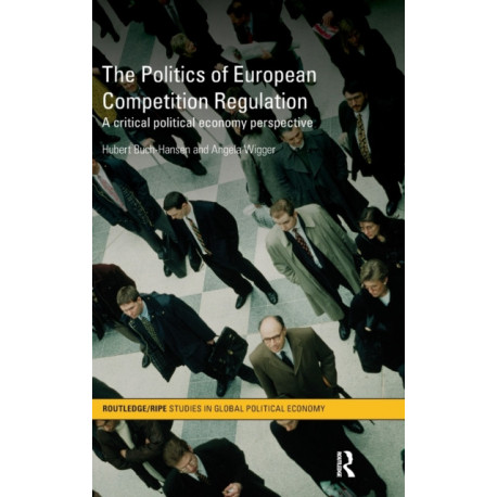 The Politics of European Competition Regulation: A Critical Political Economy Perspective