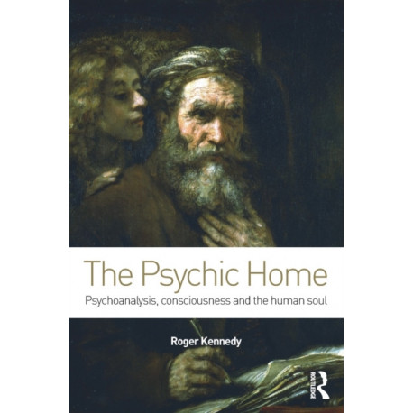 The Psychic Home: Psychoanalysis, consciousness and the human soul