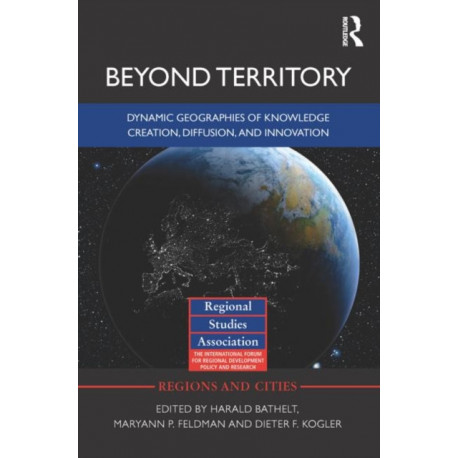Beyond Territory: Dynamic Geographies of Innovation and Knowledge Creation