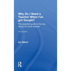Why Do I Need a Teacher When I've got Google?: The essential guide to the big issues for every teacher