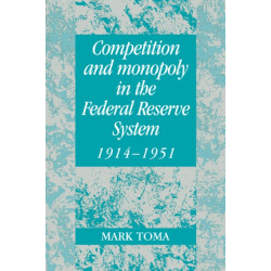 Competition and Monopoly in the Federal Reserve System, 1914–1951: A Microeconomic Approach to Monetary History