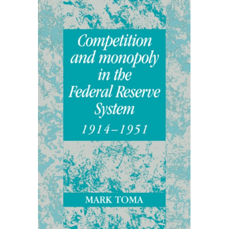Competition and Monopoly in the Federal Reserve System, 1914–1951: A Microeconomic Approach to Monetary History