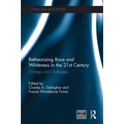 Retheorizing Race and Whiteness in the 21st Century: Changes and Challenges