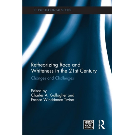 Retheorizing Race and Whiteness in the 21st Century: Changes and Challenges