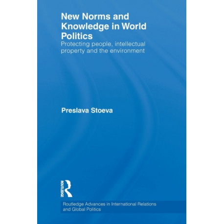New Norms and Knowledge in World Politics: Protecting people, intellectual property and the environment