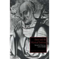 Dante and the Mystical Tradition: Bernard of Clairvaux in the Commedia