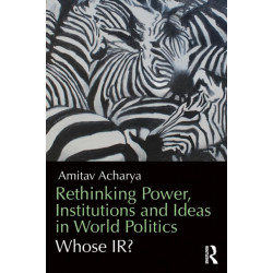 Rethinking Power, Institutions and Ideas in World Politics: Whose IR?