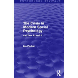The Crisis in Modern Social Psychology (Psychology Revivals): and how to end it