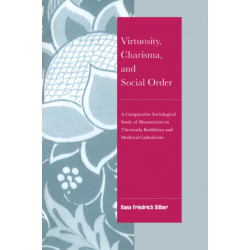 Virtuosity, Charisma and Social Order: A Comparative Sociological Study of Monasticism in Theravada Buddhism and Medieval Catholicism