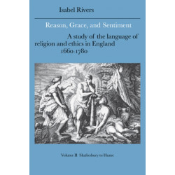 Reason, Grace, and Sentiment: Volume 2, Shaftesbury to Hume: A Study of the Language of Religion and Ethics in England, 1660–1780