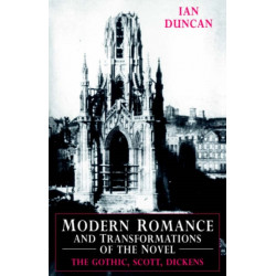 Modern Romance and Transformations of the Novel: The Gothic, Scott, Dickens