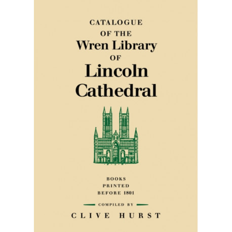 Catalogue of the Wren Library of Lincoln Cathedral: Books Printed before 1801