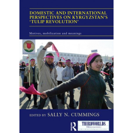 Domestic and International Perspectives on Kyrgyzstan’s ‘Tulip Revolution’: Motives, Mobilization and Meanings