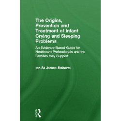 The Origins, Prevention and Treatment of Infant Crying and Sleeping Problems: An Evidence-Based Guide for Healthcare Professionals and the Families They Support