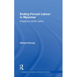 Ending Forced Labour in Myanmar: Engaging a Pariah Regime