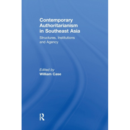 Contemporary Authoritarianism in Southeast Asia: Structures, Institutions and Agency