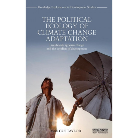 The Political Ecology of Climate Change Adaptation: Livelihoods, agrarian change and the conflicts of development