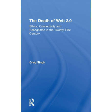 The Death of Web 2.0: Ethics, Connectivity and Recognition in the Twenty-First Century