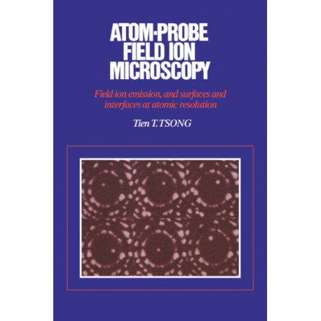 Atom-Probe Field Ion Microscopy: Field Ion Emission, and Surfaces and Interfaces at Atomic Resolution