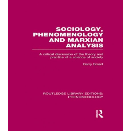 Sociology, Phenomenology and Marxian Analysis: A Critical Discussion of the Theory and Practice of a Science of Society