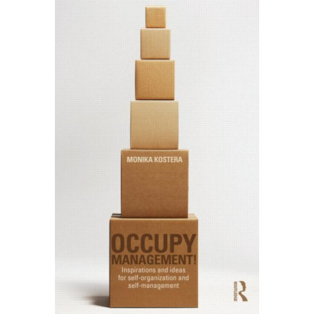 Occupy Management: Inspirations and Ideas for Self-Organization and Self-Management