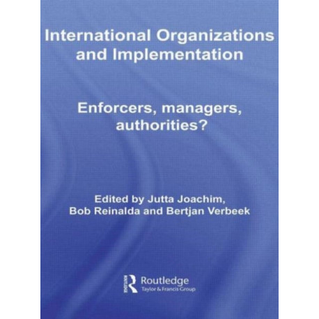 International Organizations and Implementation: Enforcers, Managers, Authorities?