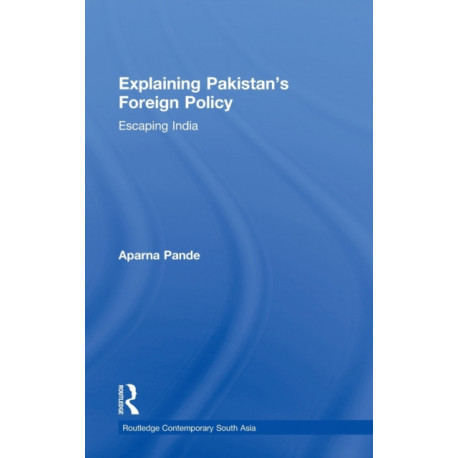 Explaining Pakistan's Foreign Policy: Escaping India