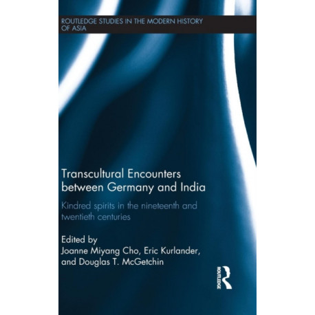 Transcultural Encounters between Germany and India: Kindred Spirits in the 19th and 20th Centuries
