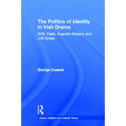 The Politics of Identity in Irish Drama: W.B. Yeats, Augusta Gregory and J.M. Synge