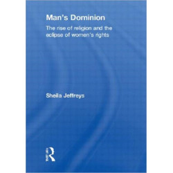 Man's Dominion: The Rise of Religion and the Eclipse of Women's Rights