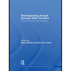Reintegrating Armed Groups After Conflict: Politics, Violence and Transition