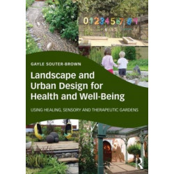 Landscape and Urban Design for Health and Well-Being: Using Healing, Sensory and Therapeutic Gardens